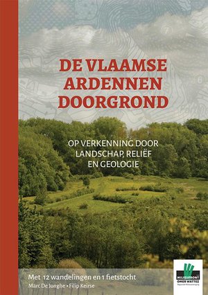 DE VLAAMSE ARDENNNEN DOORGROND : Op verkenning door lanschap, reliëf en geologie: 12 wandelingen en 1 fietstocht 