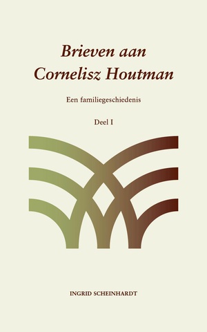 Brieven aan Cornelisz Houtman Een familiegeschiedenis Deel 1 