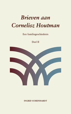 Brieven aan Cornelisz Houtman Een familiegeschiedenis Deel 2 