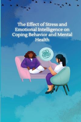 The Effect of Stress and Emotional Intelligence on Coping Behaviour and Mental Health