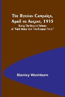 The Russian Campaign, April to August, 1915; Being the Second Volume of "Field Notes from the Russian Front"
