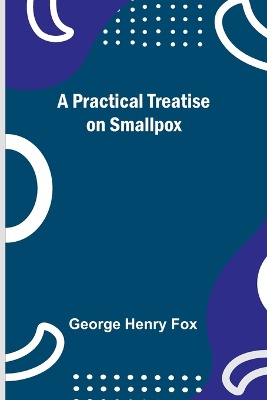 A Practical Treatise on Smallpox