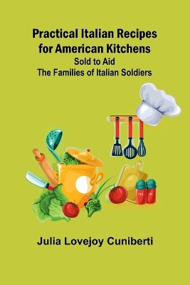 Practical Italian Recipes for American Kitchens; Sold to aid the Families of Italian Soldiers