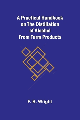 A Practical Handbook on the Distillation of Alcohol from Farm Products