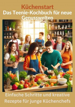 Küchenstart: Das Teenie-Kochbuch für neue Genusswelten: über150 leckere Rezepte für Jugendliche und Anfänger 