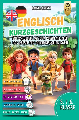 Englisch Kurzgeschichten 5./6. Klasse: Englisch lernen mit Spaß und Abenteuer. Entschlüssele mit dem Kleeblatt-Klub das Rätsel der geheimnisvollen Ka 