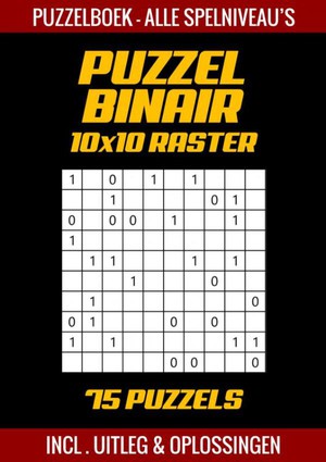Puzzel Binair - Puzzelboek Alle Spelniveau's - 75 Puzzels Incl. Uitleg en Oplossingen - 10x10 Raster 