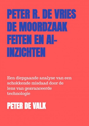 De Moordzaak Peter R. de Vries – Feiten en AI-Inzichten 