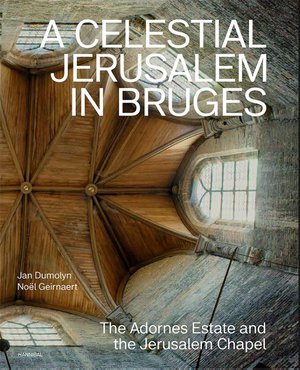 A Celestial Jerusalem in Bruges – The Adornes Estate and the Jerusalem Chapel 