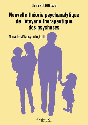 Nouvelle Metapsychologie Tome 3 : Nouvelle Theorie Psychanalytique De L'etayage Therapeutique Des Psychoses 