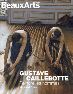 Gustave Caillebotte : Peindre Les Hommes, Au Musee D'orsay 