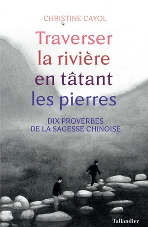 Traverser La Riviere En Tatant Les Pierres ; Dix Proverbes De La Sagesse Chinoise 