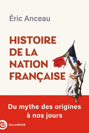 Histoire De La Nation Francaise : Du Mythe Des Origines A Nos Jours 