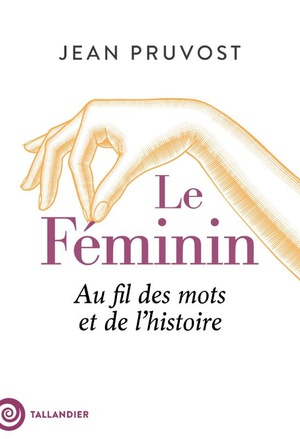 Le Fminin : Au Fil Des Mots Et De L'histoire 