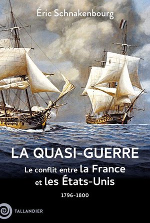 La Quasi-guerre : Le Conflit Entre La France Et Les Etats-unis. 1796-1800 