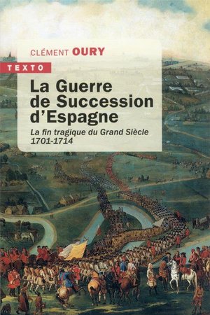 La Guerre De Succession D'espagne : La Fin Tragique Du Grand Siecle, 1701-1714 