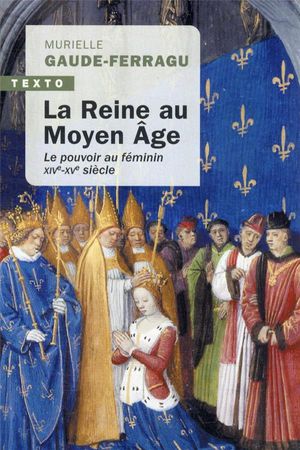 La Reine Au Moyen-age : Le Pouvoir Au Feminin Xive-xve Siecle 
