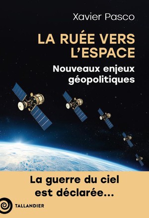 La Ruee Vers L'espace : Nouveaux Enjeux Geopolitiques ; La Guerre Du Ciel Est Declaree... 