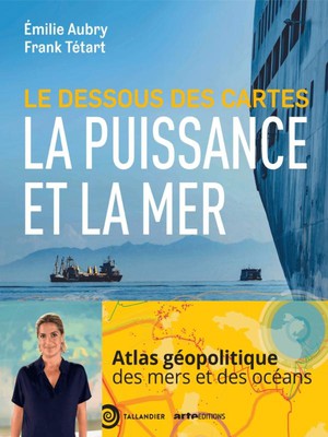 Le Dessous Des Cartes : La Puissance Et La Mer ; Atlas De Geopolitique Des Mers Et Des Oceans 