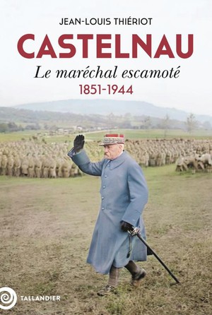 Castelnau : Le Marechal Escamote, 1851-1944 