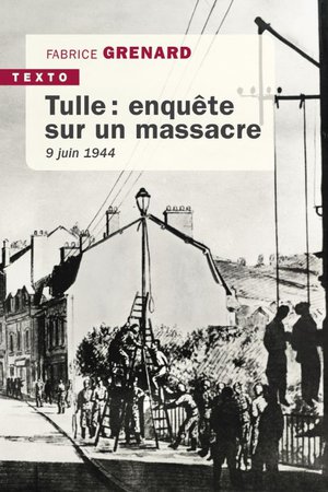 Tulle : Enquete Sur Un Massacre, 9 Juin 1944 