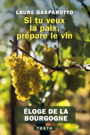 Si Tu Veux La Paix, Prepare Le Vin : Eloge De La Bourgogne 