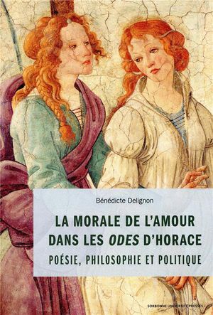 La Morale De L'amour Dans Les Odes D'horace ; Philosophie, Politique Et Poetique 