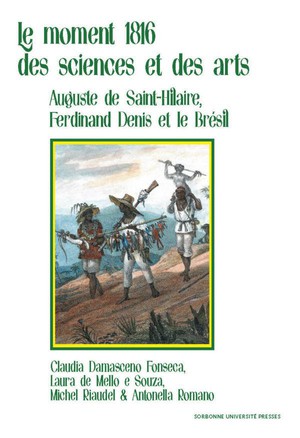 Le Moment 1816 Des Sciences Et Des Arts : Auguste De Saint-hilaire, Ferdinand Denis Et Le Bresil 