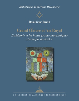 Grand Oeuvre Et Art Royal : L'alchimie Et Les Hauts Grades Maconniques : L'exemple Du Reaa 