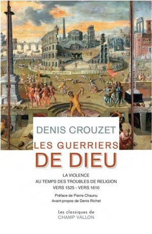 Les Guerriers De Dieu : La Violence Au Temps Des Troubles De Religion (vers 1525- Vers 1610) 