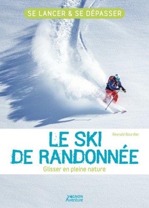 Le Ski De Randonnee : Glisser En Pleine Nature ; Se Lancer Et Se Depasser 