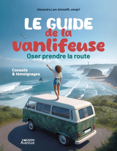 Le Guide De La Vanlifeuse : Oser Prendre La Route : Conseils & Temoignages 