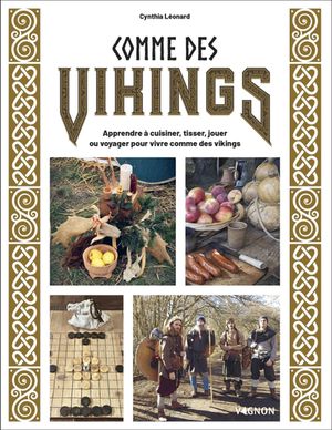 Comme Des Vikings : Apprendre A Cuisiner, Tisser, Jouer Ou Voyager Pour Vivre Comme Des Vikings 