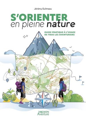 S'orienter En Pleine Nature : Guide Pratique A L'usage De Tous Les Aventuriers 