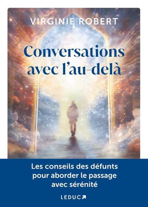 Conversations Avec L'au-dela : Les Conseils Des Defunts Pour Aborder Le Passage Avec Serenite 