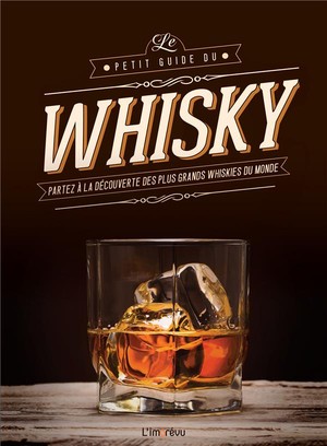 Le Petit Guide Du Whisky ; Partez A La Decouverte Des Plus Grands Whiskies Du Monde 