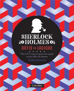 Sherlock Holmes : Defis De Logique ; Plus De 100 Enigmes Inspirees Des Enquetes Du Plus Celebres Des Detectives 