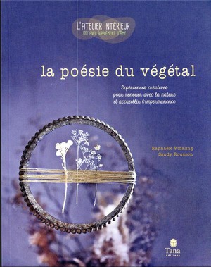 La Poesie Du Vegetal : Experiences Creatives Pour Renouer Avec La Nature Et Accueillir L'impermanence 