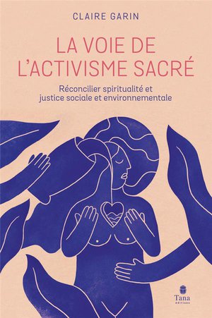 La Voie De L'activisme Sacre : Reconcilier Spiritualite Et Justice Sociale Et Environnementale 