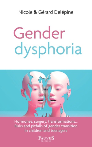 Gender Dysphoria : Hormones, Surgery, Transformations Risks And Pitfalls Of Gender Transition In Children And Teenagers 