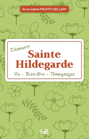 Decouvrir Sainte Hildegarde En 17 Etapes : Vie - Sante - Temoignages 