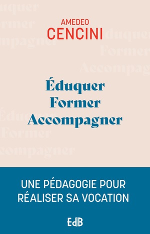 Eduquer, Former, Accompagner : Une Pedagogie Pour Aider A Realiser Sa Vocation 