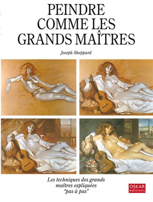 Peindre Comme Les Grands Maitres : Les Techniques Des Grands Maitres Expliquees "pas A Pas" 