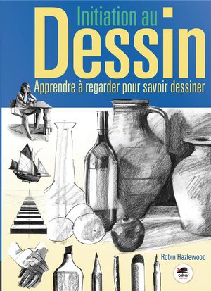 Initiation Au Dessin : Apprendre A Regarder Pour Savoir Dessiner 