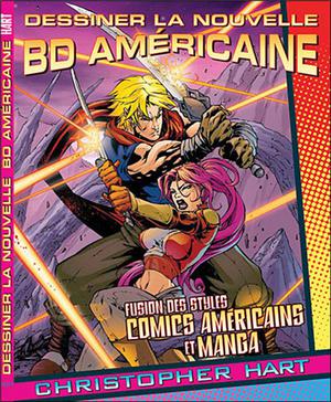 Dessiner La Nouvelle Bd Americaine : Fusion Des Styles Comics Americains Et Manga 