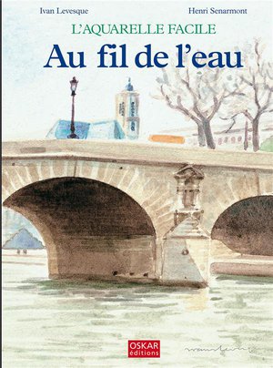 L'aquarelle Facile : Au Fil De L'eau 