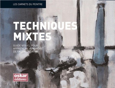 Techniques Mixtes : Guide Visuel Pour Apprendre A Peindre De Facon Creative 