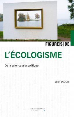 Figures De... : L'ecologisme : De La Science A La Politique 