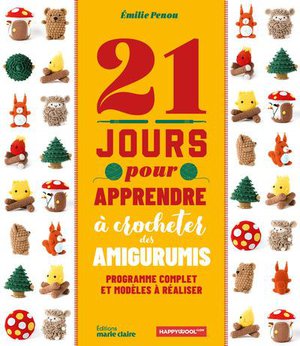 21 Jours Pour Apprendre A Crocheter Des Amigurumis : Programme Complet Et Modeles A Realiser 