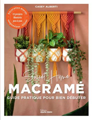 Sweet Home Macrame : Guide Pratique Pour Bien Debuter 